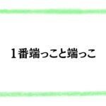 1番端っこと端っこ