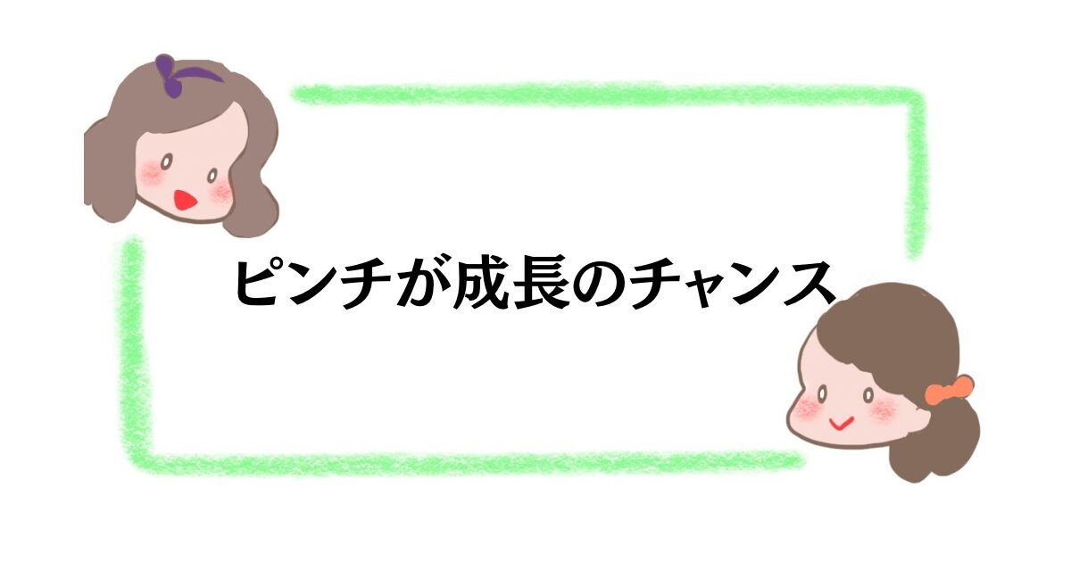 ピンチが成長のチャンス